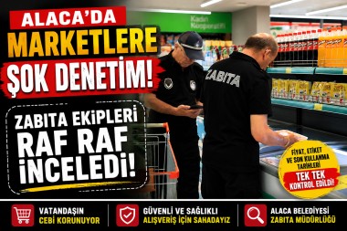 ALACA’DA MARKETLERE SIKI DENETİM!